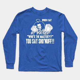 YOU SAY SHO'NUFF Long Sleeve T-Shirt